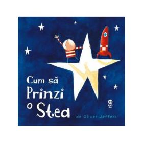 Cum sa prinzi o stea - Oliver Jeffers
