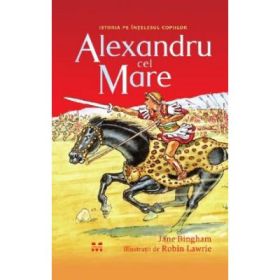 Alexandru cel Mare  Jane Bingham. Traducere de Camelia Ghioc
