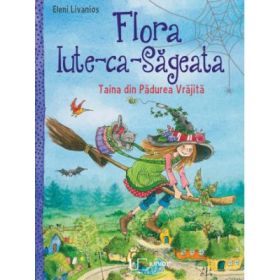 Flora Iute-ca-Sageata. Taina din Padurea vrajita - Eleni Livanios
