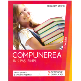 Compunerea in 5 pasi simpli pentru clasele 5-8 si Evaluarea Nationala, 56 de modele si 93 de aplicatii - Margareta Onofrei