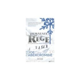 Jumatate de rege (Seria Marea sfaramata, partea I) - JOE ABERCROMBIE