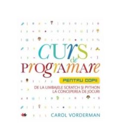 Curs de programare pentru copii. De la limbajele Scratch si Python la conceperea de jocuri - Carol Vorderman