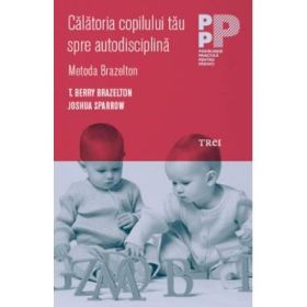 Calatoria copilului tau spre autodisciplina. Metoda Brazelton - T. Berry Brazelton