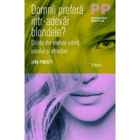 Domnii prefera intr-adevar blondele? Stiinta din spatele iubirii, sexului si atractiei - Jena Pincott