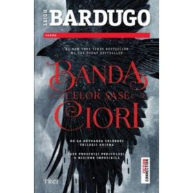 Banda celor sase ciori - Leigh Bardugo. De la autoarea celebrei Trilogii Grisha