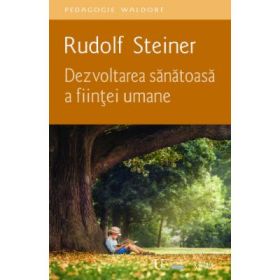 Dezvoltarea sanatoasa a fiintei umane - Rudolf Steiner