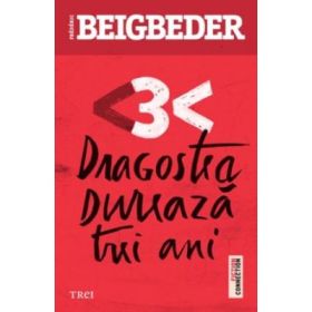 Dragostea dureaza trei ani - Frederic Beigbeder. Traducere de Marie-Jeanne Vasiloiu