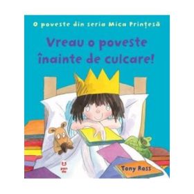 Vreau o poveste inainte de culcare! O poveste din seria Mica Prințesa - Tony Ross