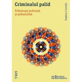 Criminalul palid. Psihologie judiciara si psihanaliza - Stephen J. Costello