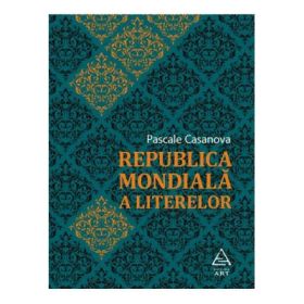 Republica Mondiala a Literelor - Pascale Casanova