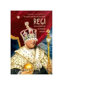 Tot ceea ce ati dorit sa stiti despre regi si nu ati indraznit sa intrebati niciodata. Colectia noblesse - Alexander von Schonburg
