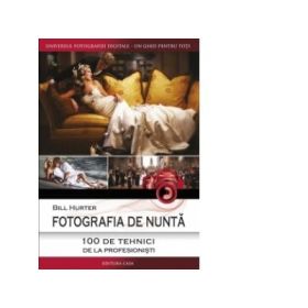 Fotografia de nunta - 100 de tehnici de la profesionisti - Bill Hurter