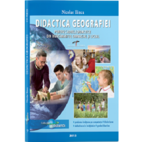 Didactica Geografiei pentru cadrele didactice din invatamantul gimnazial si liceal - prof. univ. dr. Nicolae Ilinca