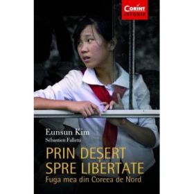 Prin desert spre libertate. Fuga mea din Coreea de Nord - Eunsun Kim