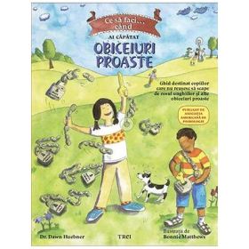 Ce sa faci... cand ai capatat obiceiuri proaste. Un ghid destinat copiilor care nu reusesc sa scape de rosul unghiilor si alte obiceiuri proaste - Dr. Dawn Huebner