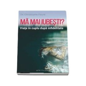 Ma mai iubesti? Viata in cuplu dupa infidelitate- Christophe Faure