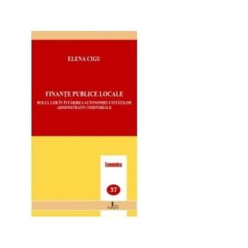 Finante publice locale. Rolul lor in intarirea autonomiei unitatilor administrativ-teritoriale - Elena Cigu