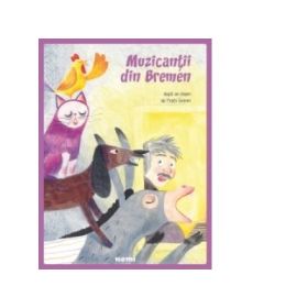 Muzicantii din Bremen. Adaptare Veronica D. Niculescu. Ilustratii Adriana Oprita-Gheorghe