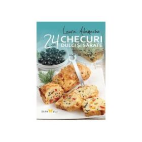 Checuri dulci si sarate. 24 de retete delicioase si usor de preparat - Laura Adamache