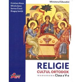 Religie. Cultul ortodox. Manual pentru clasa a 5-a - Cristian Alexa, Sorina Ciuca, Dragos Ionita, Mirela Sova