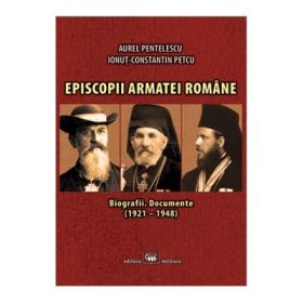 Episcopii armatei romane. Biografii, documente (1921-1948) - A. Pentelescu, I. C. Petcu