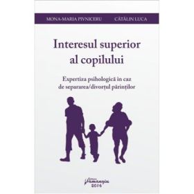 Interesul superior al copilului. Expertiza psihologica in caz de separarea/divortul parintilor - Mona-Maria Pivniceru, Catalin Luca