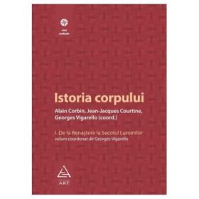 Istoria corpului, volumul I - Alain Corbin, Jean-Jeacques Courtine, Georges Vigarello