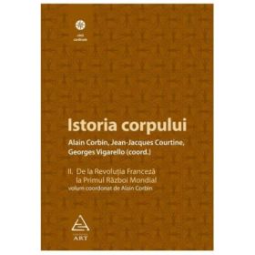 Istoria corpului, volumul II - Alain Corbin, Jean-Jeacques Courtine, Georges Vigarello