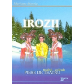 Irozii. Traditii, colinde, piese de teatru - Marioara Stanciu
