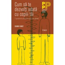 Cum sa te dezvolti odata cu copiii tai. 7 puncte de cotitura in viata unui parinte - Seamus Carey