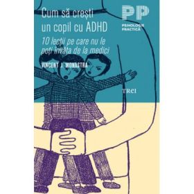 Cum sa cresti un copil cu ADHD. 10 lectii pe care nu le poti invata de la medici - Vincent J. Monastra
