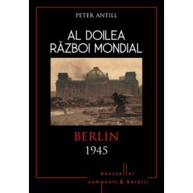 Al doilea razboi mondial. Berlin 1945 - Peter Antill