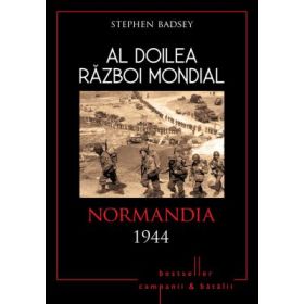 Al doilea razboi mondial. Normandia 1944 - Stephen Badsey