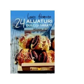 24 aluaturi dulci si sarate - Delicioase si usor de preparat (Laura Adamache)