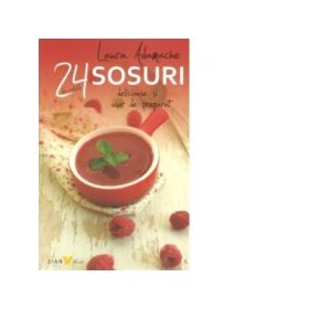 24 sosuri. Delicioase si usor de preparat - Laura Adamache