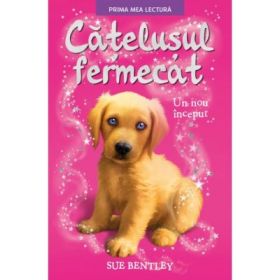 Catelusul fermecat. Un nou inceput. Prima mea lectura - Sue Bentley