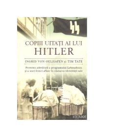 Copiii uitati ai lui Hitler - Ingrid von Oelhafen, Tim Tate