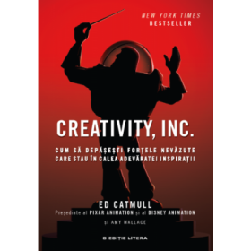 Creativity, Inc. Cum sa depasesti fortele nevazute care stau in calea adevarate inspiratii - Ed Catmull, Amy Wallace