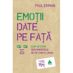 Emotii date pe fata - Paul Ekman. Traducere de Mihaela Costea si Silviu Gherman