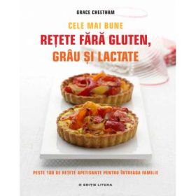 Cele mai bune retete fara gluten, grau si lactate. Peste 100 de retete apetisante pentru intreaga familie - Grace Cheetham