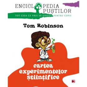 Cartea experimentelor stiintifice. Seria Enciclopedia pustilor - Tom Robinson