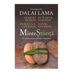 Minte Stiinta. Un dialog intre Orient si Occident - Daniel Goleman, Howard Gardner, Dalai Lama, Herbert Benson, Robert A. F. Thurman