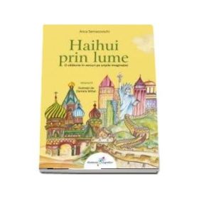 Haihui prin lume. O calatorie in versuri pe aripile imaginatiei Volumul 2 - Anca Semacovschi
