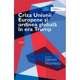 Criza Uniunii Europene si ordinea globala in era Trump - Valentin Naumescu