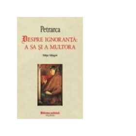 Despre ignoranta a sa si a multora - Francesco Petrarca