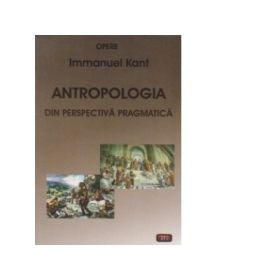 Antropologia din perspectiva pragmatica - Immanuel Kant