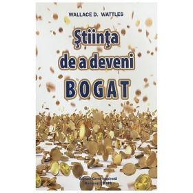 Stiinta de a deveni bogat - Wallace D. Wattles