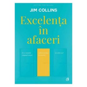 Excelenta in afaceri. De ce anumite companii reusesc saltul de la bun la excelent, iar altele nu - Jim Collins