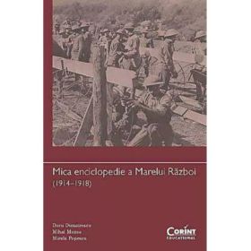 Mica enciclopedie a Marelui Razboi anii 1914–1918 - Doru Dumitrescu, Mihai Manea, Mirela Popescu