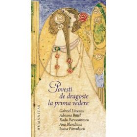 Povesti de dragoste la prima vedere - A. Bittel, A. Blandiana, R. Paraschivescu, G. Liiceanu, I. Parvulescu